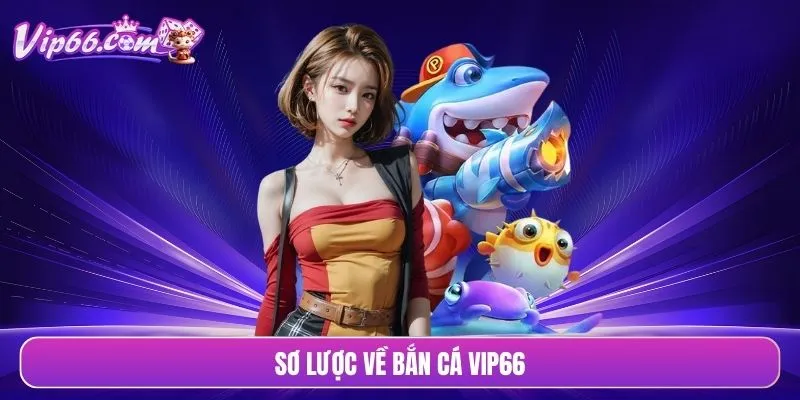 Sơ lược về bắn cá VIP66