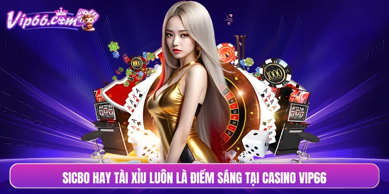 Sicbo hay tài xỉu luôn là điểm sáng tại casino VIP66