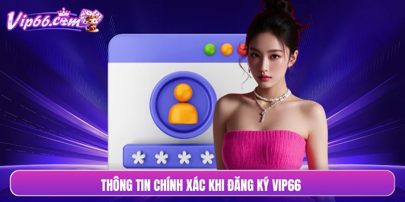 Thông tin chính xác khi đăng ký VIP66