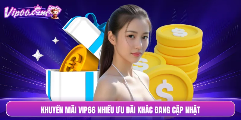 Khuyến mãi VIP66 nhiều ưu đãi khác đang cập nhật