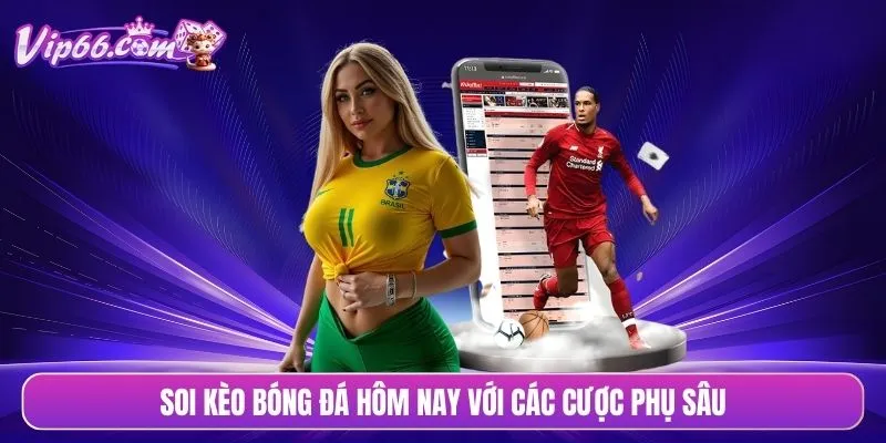 Soi kèo bóng đá hôm nay với các cược phụ sâu