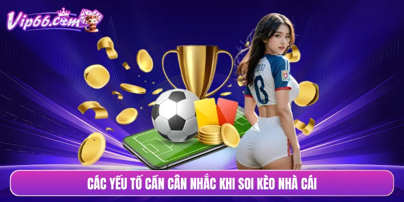 Các yếu tố cần cân nhắc khi soi kèo nhà cái